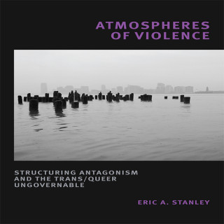 Eric Stanley on "Structuring Antagonism and the Trans/Queer Ungovernable"