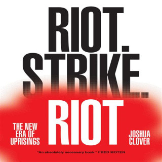Joshua Clover on Riots and Strikes